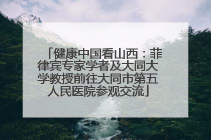 健康中国看山西：菲律宾专家学者及大同大学教授前往大同市第五人民医院参观交流