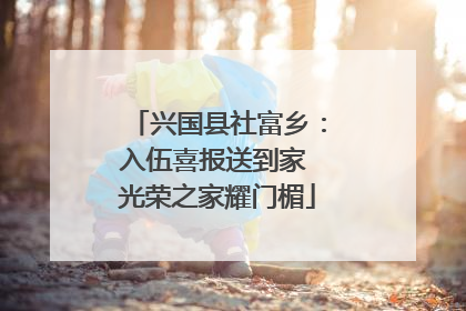 兴国县社富乡：入伍喜报送到家 光荣之家耀门楣
