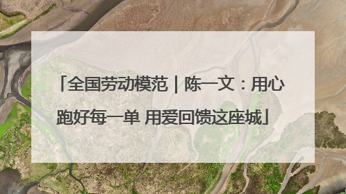 全国劳动模范｜陈一文：用心跑好每一单 用爱回馈这座城