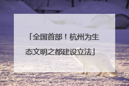 全国首部！杭州为生态文明之都建设立法