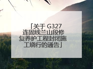 关于 G327 连固线兰山段修复养护工程封闭施工绕行的通告