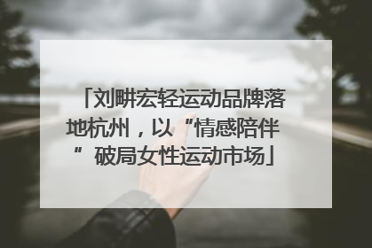 刘畊宏轻运动品牌落地杭州，以“情感陪伴”破局女性运动市场
