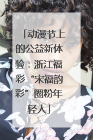 动漫节上的公益新体验：浙江福彩“宋福韵彩”圈粉年轻人