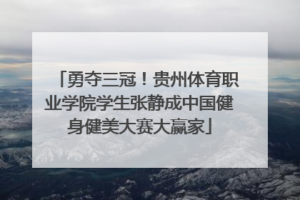 勇夺三冠！贵州体育职业学院学生张静成中国健身健美大赛大赢家