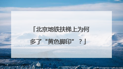 北京地铁扶梯上为何多了“黄色脚印”？
