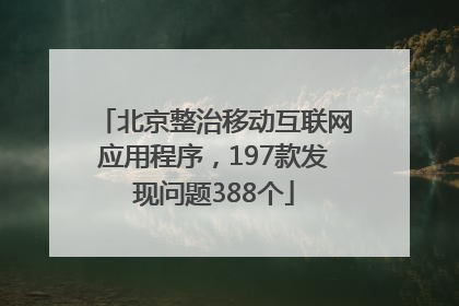北京整治移动互联网应用程序，197款发现问题388个