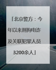 北京警方：今年以来刑拘电诈及关联犯罪人员3200余人