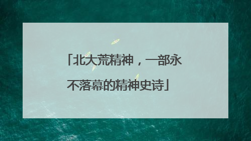 北大荒精神，一部永不落幕的精神史诗