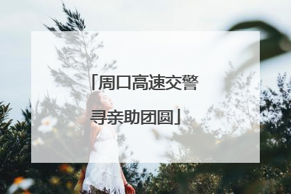 周口高速交警寻亲助团圆
