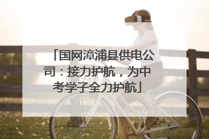 国网漳浦县供电公司：接力护航，为中考学子全力护航