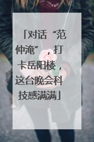 对话“范仲淹”，打卡岳阳楼，这台晚会科技感满满