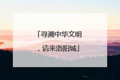 寻溯中华文明，请来洛阳城