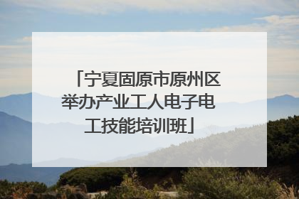 宁夏固原市原州区举办产业工人电子电工技能培训班