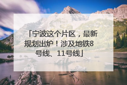 宁波这个片区，最新规划出炉！涉及地铁8号线、11号线
