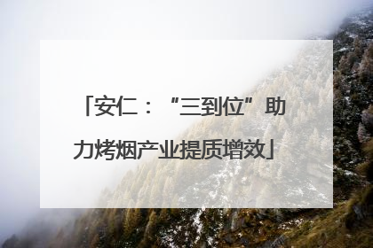 安仁：“三到位”助力烤烟产业提质增效