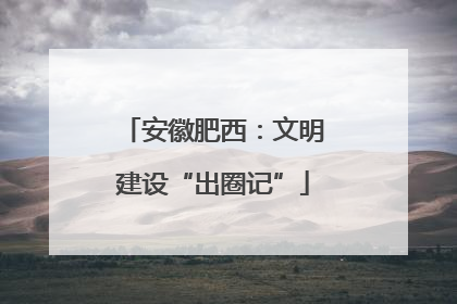 安徽肥西：文明建设“出圈记”