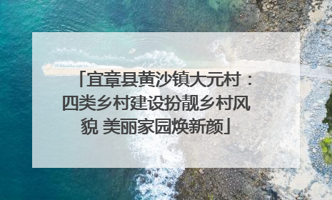 宜章县黄沙镇大元村：四类乡村建设扮靓乡村风貌 美丽家园焕新颜