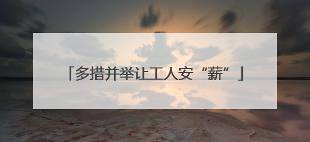多措并举让工人安“薪”