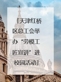 天津红桥区总工会举办“劳模工匠宣讲”进校园活动