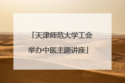 天津师范大学工会举办中医主题讲座