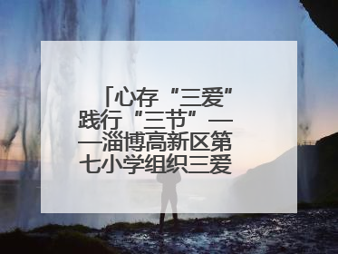 心存“三爱”践行“三节”——淄博高新区第七小学组织三爱三节主题活动