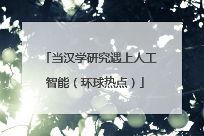 当汉学研究遇上人工智能（环球热点）