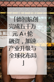 德智航创完成五千万元 A+轮融资，加速产业升级与全球化布局