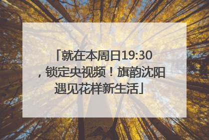 就在本周日19:30，锁定央视频！旗韵沈阳 遇见花样新生活