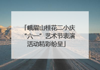 峨眉山桂花二小庆“六一”艺术节表演活动精彩纷呈