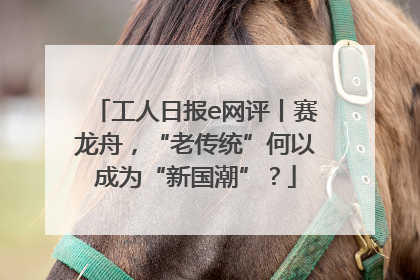 工人日报e网评丨赛龙舟，“老传统”何以成为“新国潮”？