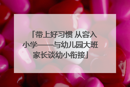 带上好习惯 从容入小学——与幼儿园大班家长谈幼小衔接