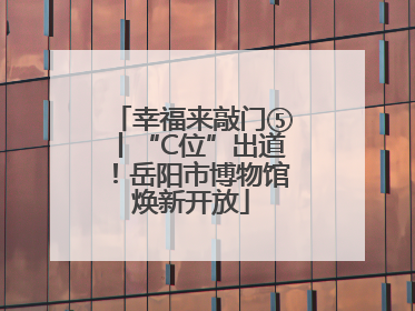 幸福来敲门⑤丨“C位”出道！岳阳市博物馆焕新开放