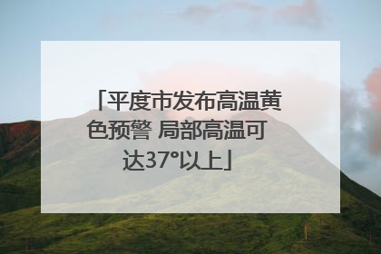 平度市发布高温黄色预警 局部高温可达37°以上