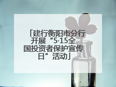 建行衡阳市分行开展“5·15全国投资者保护宣传日”活动
