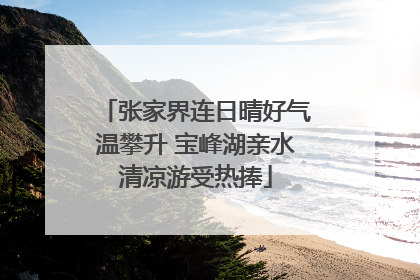 张家界连日晴好气温攀升 宝峰湖亲水清凉游受热捧