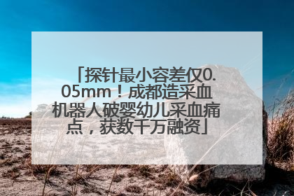 探针最小容差仅0.05mm！成都造采血机器人破婴幼儿采血痛点，获数千万融资