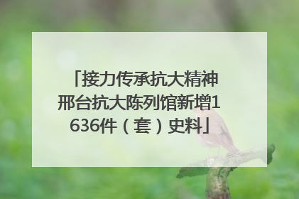 接力传承抗大精神 邢台抗大陈列馆新增1636件（套）史料