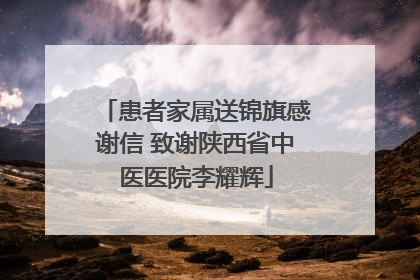 患者家属送锦旗感谢信 致谢陕西省中医医院李耀辉