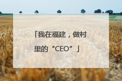 我在福建，做村里的“CEO”