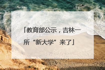 教育部公示，吉林一所“新大学”来了