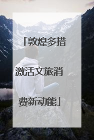 敦煌多措激活文旅消费新动能