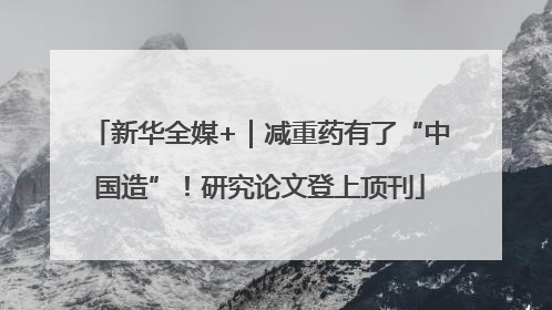 新华全媒+｜减重药有了“中国造”！研究论文登上顶刊