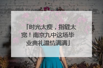 时光太瘦，指缝太宽！南京九中这场毕业典礼温情满满