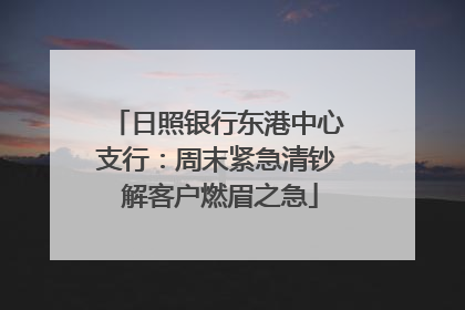 日照银行东港中心支行：周末紧急清钞 解客户燃眉之急