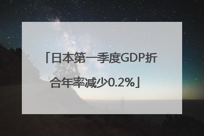 日本第一季度GDP折合年率减少0.2%