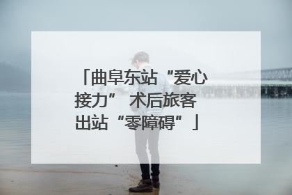 曲阜东站“爱心接力” 术后旅客出站“零障碍”