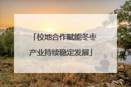 校地合作赋能冬枣产业持续稳定发展