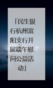 民生银行杭州富阳支行开展端午慰问公益活动