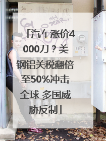 汽车涨价4000刀？美钢铝关税翻倍至50%冲击全球 多国威胁反制