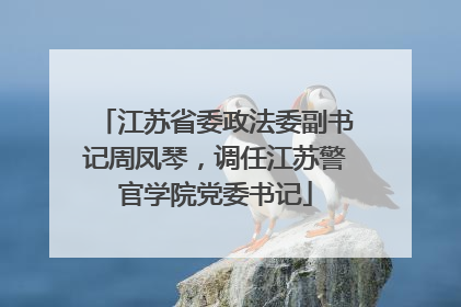 江苏省委政法委副书记周凤琴，调任江苏警官学院党委书记